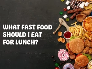 Read more about the article What Fast Food Should I Eat for Lunch?