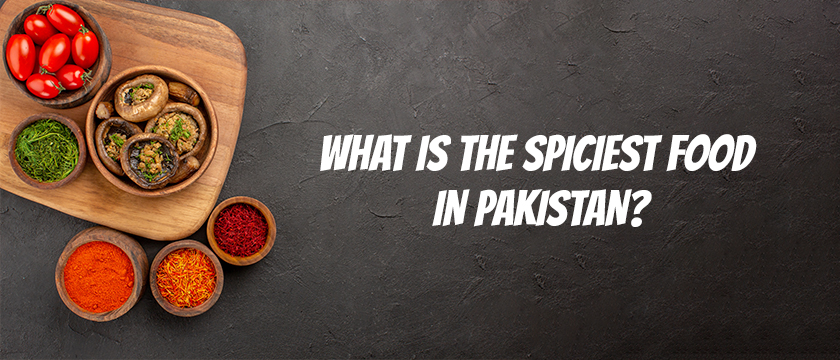 What is the spiciest food in Pakistan